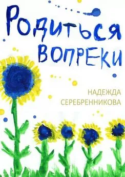 Надежда Серебренникова - Родиться вопреки. Сказочный роман