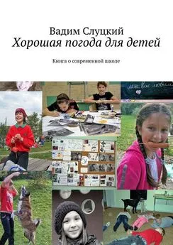 Вадим Слуцкий - Хорошая погода для детей. Книга о современной школе