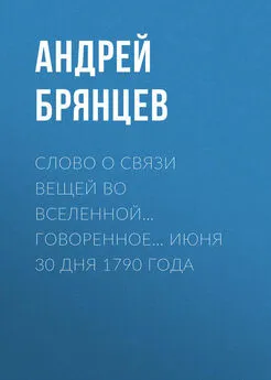 Андрей Брянцев - Слово о связи вещей во вселенной… говоренное… июня 30 дня 1790 года