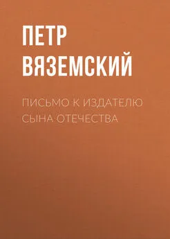 Петр Вяземский - Письмо к издателю Сына Отечества