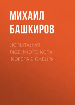 Михаил Башкиров - Испытания любимого кота фюрера в Сибири