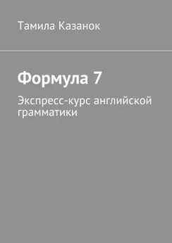 Тамила Казанок - Формула 7. Экспресс-курс английской грамматики