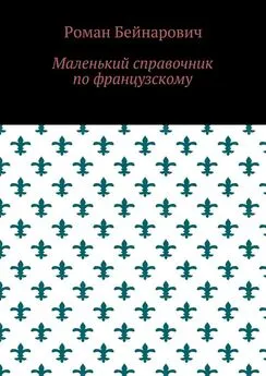 Роман Бейнарович - Маленький справочник по французскому