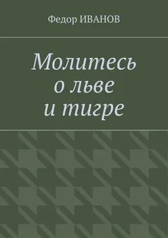 Федор Иванов - Молитесь о льве и тигре