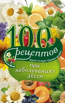 Ирина Вечерская - 100 рецептов при заболеваниях десен. Вкусно, полезно, душевно, целебно