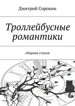 Дмитрий Сорокин - Троллейбусные романтики. Сборник стихов