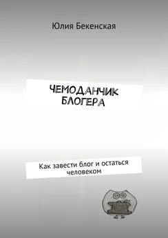 Юлия Бекенская - Чемоданчик блогера. Как завести блог и остаться человеком