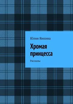 Юлия Янкина - Хромая принцесса. Рассказы