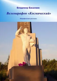 Владимир Басалаев - Веломарафон «Космический». Марафонские рассказы