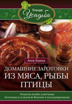 Анна Зорина - Домашние заготовки из мяса, рыбы, птицы. Рецепты колбас и ветчины, копчение и соление, вяление и консервирование