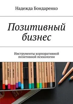 Надежда Бондаренко - Позитивный бизнес. Инструменты корпоративной позитивной психологии