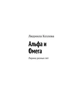 Людмила Козлова - Альфа и Омега. Лирика разных лет