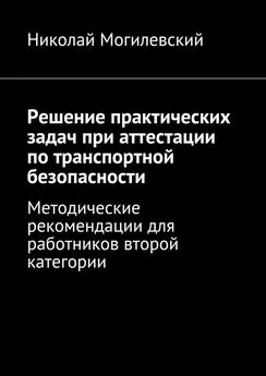 Николай Могилевский - Решение практических задач при аттестации по транспортной безопасности. Методические рекомендации для работников второй категории