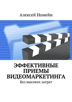 Алексей Номейн - Эффективные приемы видеомаркетинга. Без высоких затрат