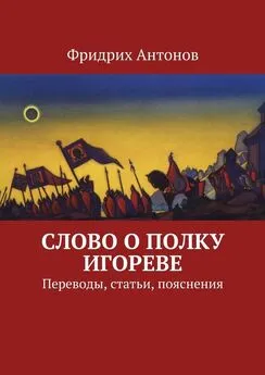 Фридрих Антонов - Слово о полку Игореве. Переводы, статьи, пояснения