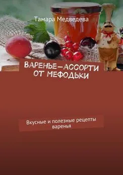 Тамара Медведева - Варенье-ассорти от Мефодьки. Вкусные и полезные рецепты варенья