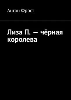 Антон Фрост - Лиза П. – чёрная королева