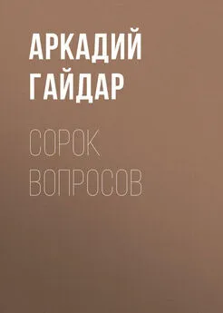 Аркадий Гайдар - Сорок вопросов