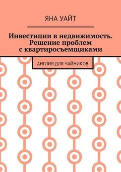 Яна Уайт - Инвестиции в недвижимость. Решение проблем с квартиросъемщиками