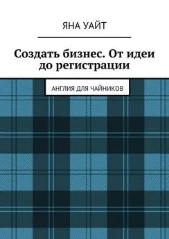 Яна Уайт - Создать бизнес. От идеи до регистрации