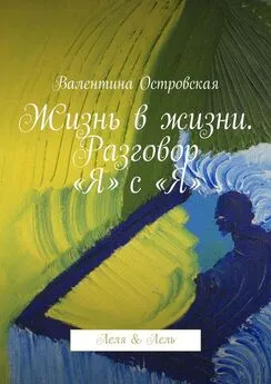 Валентина Островская - Жизнь в жизни. Разговор «Я» с «Я». Леля & Лель