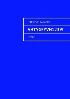 Григорий Сахаров - VHTYGFYVH1239! Стихи