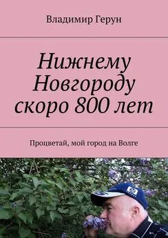 Владимир Герун - Нижнему Новгороду скоро 800 лет. Процветай, мой город на Волге