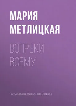 Мария Метлицкая - Вопреки всему