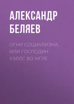 Александр Беляев - Огни социализма, или Господин Уэллс во мгле