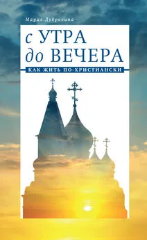 Мария Дубровина - С утра до вечера. Как жить по-христиански