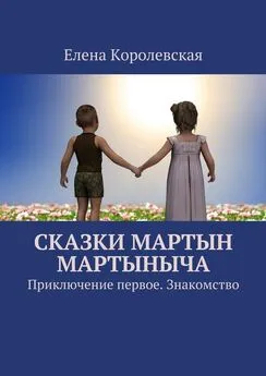 Елена Королевская - Сказки Мартын Мартыныча. Приключение первое. Знакомство