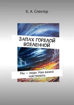 К. Спектор - Запах горелой вселенной. Мы – люди. Нам важно чувствовать