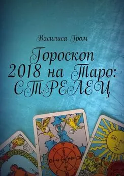 Василиса Гром - Гороскоп 2018 на Таро: Стрелец