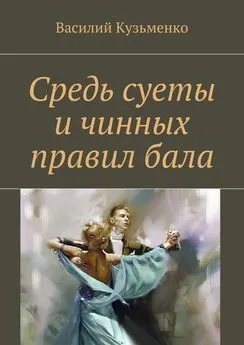 Василий Кузьменко - Средь суеты и чинных правил бала. Сборник стихов