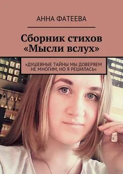 Анна Фатеева - Сборник стихов «Мысли вслух». «Душевные тайны мы доверяем не многим, но я решилась»