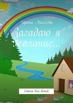 Ирина Малеева - Загадаю я желание… Стихи для детей