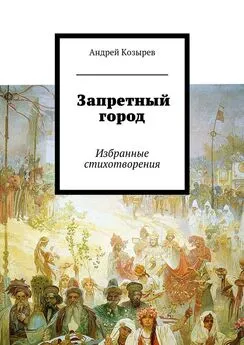 Андрей Козырев - Запретный город. Избранные стихотворения