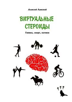 Алексей Ланской - Виртуальные стероиды. Гипноз, спорт, котики