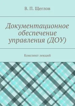 В. Щеглов - Документационное обеспечение управления (ДОУ). Конспект лекций