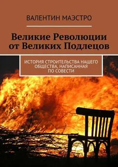 Валентин Маэстро - Великие Революции от Великих Подлецов. История строительства нашего общества, написанная по совести