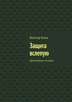 Виктор Каев - Защита вслепую. Детективные истории