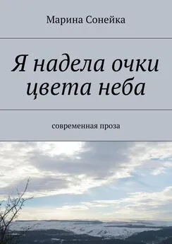 Марина Сонейка - Я надела очки цвета неба. современная проза