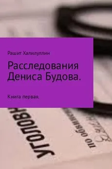 Рашит Халилуллин - Расследования Дениса Будова. Книга первая