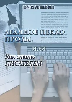 Вячеслав Поляков - Ледяное пекло прозы, или как стать писателем