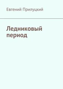 Евгений Прилуцкий - Ледниковый период