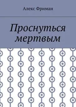 Алекс Фриман - Проснуться мертвым