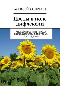 Алексей Каширин - Цветы в поле дифлексии. Анекдоты об интенсивах и психотерапии в гештальт-подходе. 18+