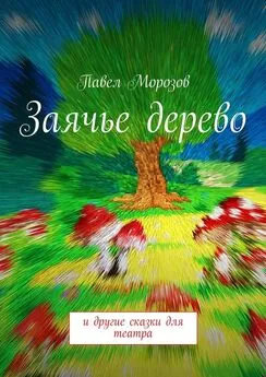 Павел Морозов - Заячье дерево. И другие сказки для театра