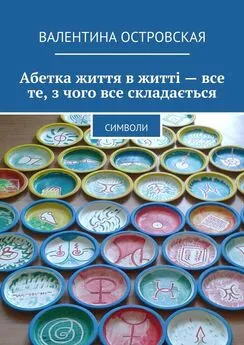 Валентина Островская - Абетка життя в житті – все те, з чого все складається. Символи