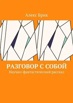 Алекс Брик - Разговор с собой. Научно-фантастический рассказ